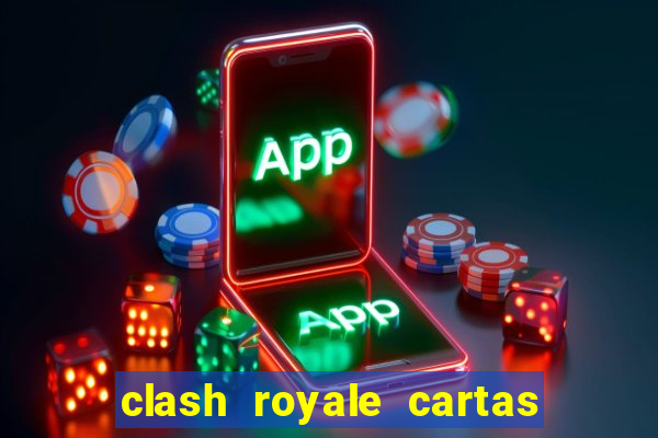 clash royale cartas modificadas 2024